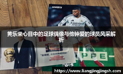 黄乐荣心目中的足球偶像与他钟爱的球员风采解析